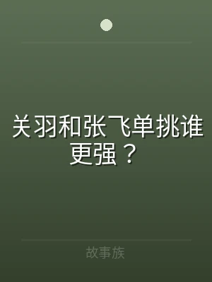 关羽和张飞单挑谁更强？