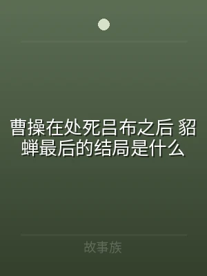 曹操在处死吕布之后 貂蝉最后的结局是什么