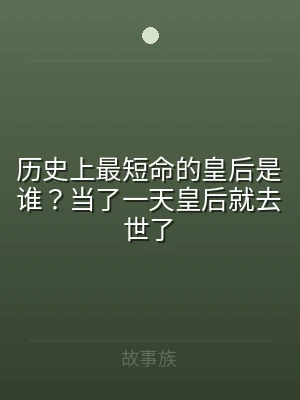 历史上最短命的皇后是谁？当了一天皇后就去