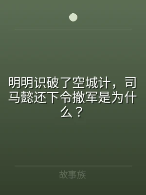 明明识破了空城计，司马懿还下令撤军是为什
