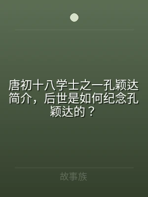 唐初十八学士之一孔颖达简介，后世是如何纪