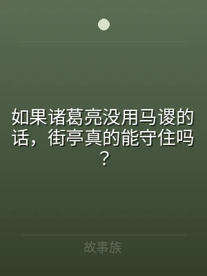 如果诸葛亮没用马谡的话，街亭真的能守住吗