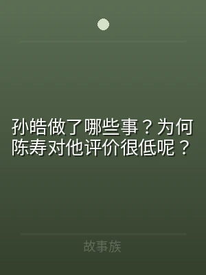 孙皓做了哪些事？为何陈寿对他评价很低呢？