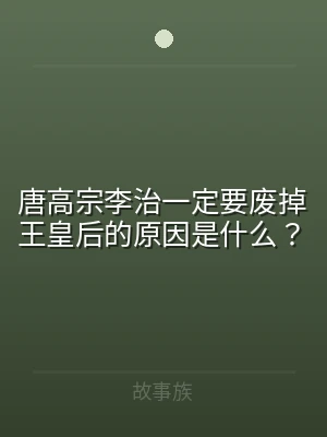 唐高宗李治一定要废掉王皇后的原因是什么？