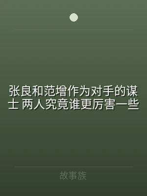 张良和范增作为对手的谋士 两人究竟谁更厉